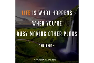 Read more about the article “ Life is what happens when you’re busy making other plans.” – John Lennon